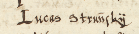 Z księgi radzieckiej Kleparza obejmującej lata 1566–1569: fragment wpisu z 1569 roku
dokumentującego wybór rady urzędującej, z rajcą-burmistrzem Łukaszem Struńskim w składzie – zbliżenie zapisu imienia
(Archiwum Narodowe w Krakowie, sygn. KL 27, s. 801)