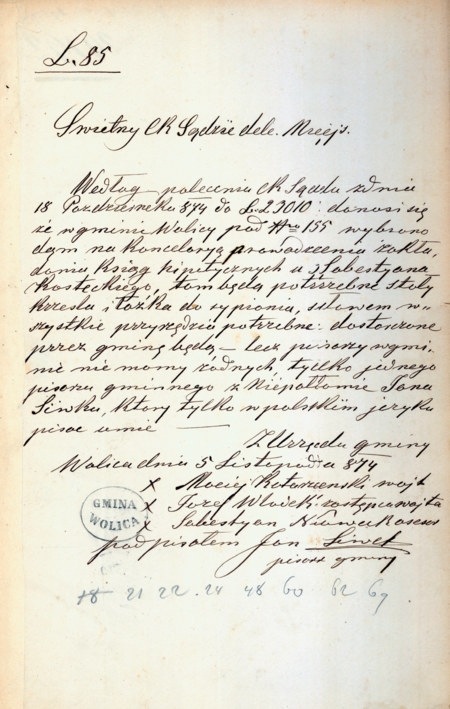 Z zespołu ksiąg gruntowych miasta Krakowa i dóbr tabularnych z obszaru Sądu Okręgowego w Krakowie pismo urzędu gminy
Wolica z 1874 roku do tegoż sądu informujące o przygotowaniu locum na kancelarię sądową w związku z zakładaniem ksiąg
hipotecznych („poprzedniczek” dzisiejszych ksiąg wieczystych); gmina informowała także, iż nie może zapewnić obsługi ze strony
pisarza, ponieważ sama korzysta z usług pisarza z Niepołomic, który tylko w języku polskim pisać umie
(Archiwum Narodowe w Krakowie, sygn. 29/465/1287, nlb.)